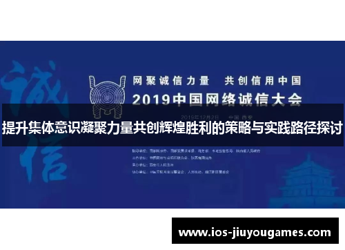 提升集体意识凝聚力量共创辉煌胜利的策略与实践路径探讨